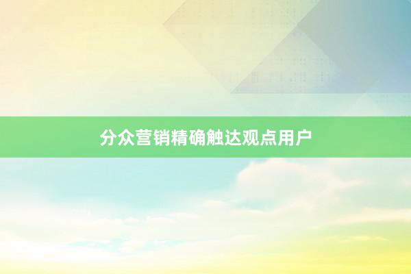 分众营销精确触达观点用户